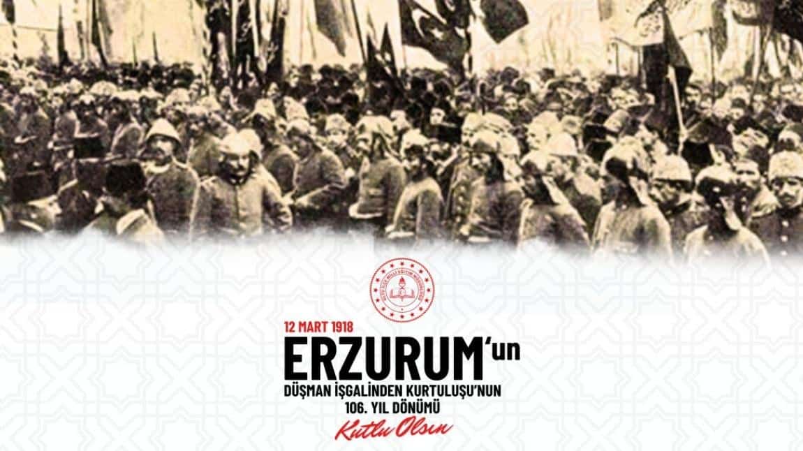  12 Mart Erzurum'un Düşman İşgalinden Kurtuluşunun 106. Yıldönümü Kutlu Olsun